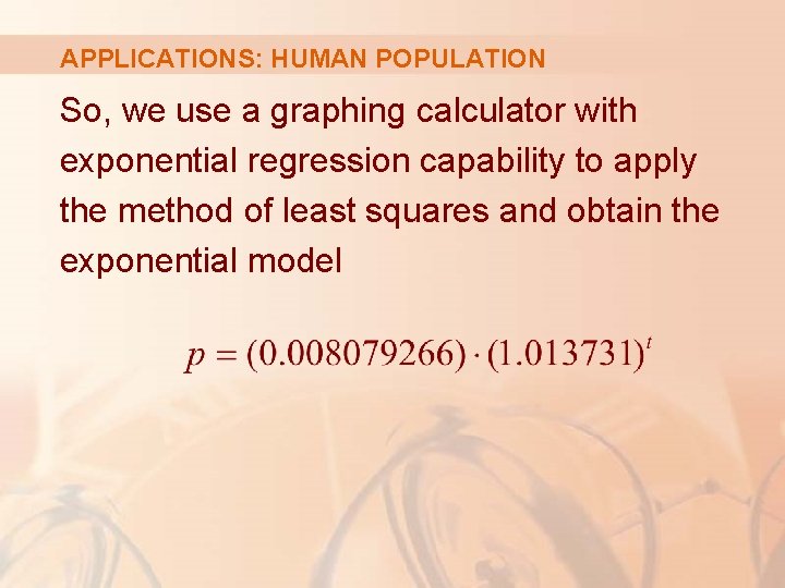 APPLICATIONS: HUMAN POPULATION So, we use a graphing calculator with exponential regression capability to