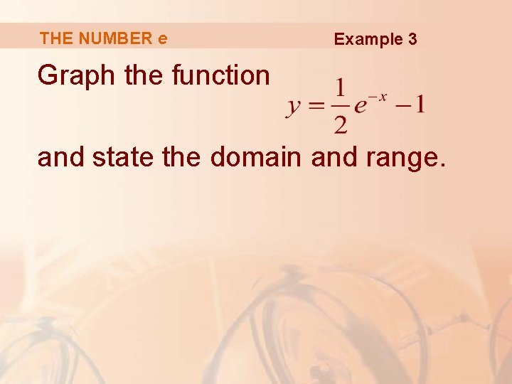 THE NUMBER e Example 3 Graph the function and state the domain and range.