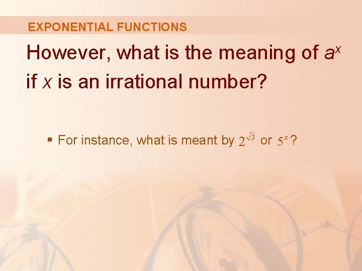 EXPONENTIAL FUNCTIONS However, what is the meaning of ax if x is an irrational