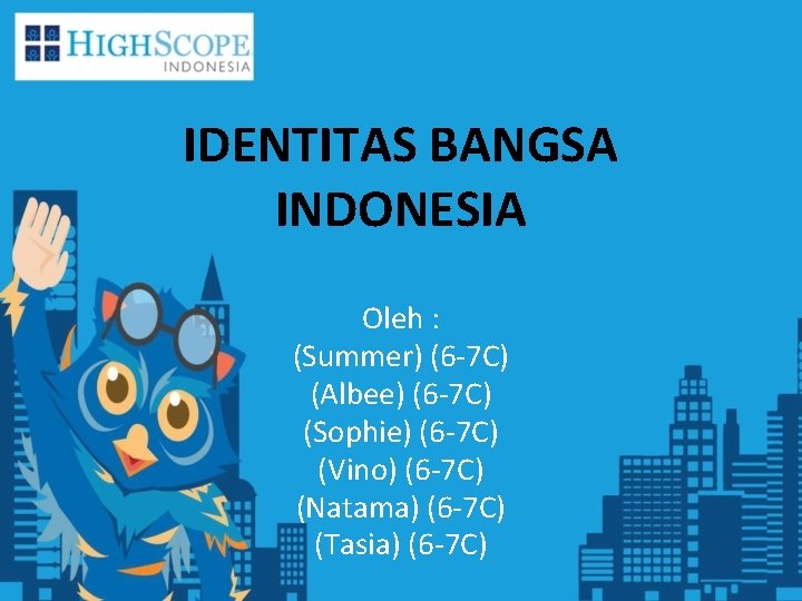 IDENTITAS BANGSA INDONESIA Oleh : (Summer) (6 -7 C) (Albee) (6 -7 C) (Sophie)