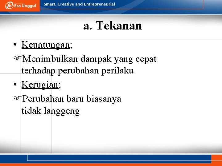 a. Tekanan • Keuntungan; Menimbulkan dampak yang cepat terhadap perubahan perilaku • Kerugian; Perubahan