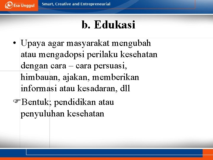 b. Edukasi • Upaya agar masyarakat mengubah atau mengadopsi perilaku kesehatan dengan cara –