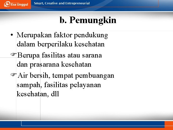 b. Pemungkin • Merupakan faktor pendukung dalam berperilaku kesehatan Berupa fasilitas atau sarana dan