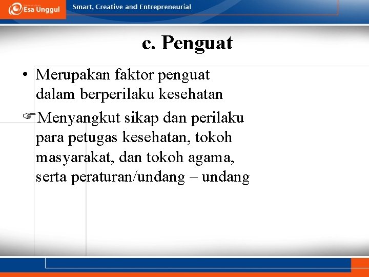 c. Penguat • Merupakan faktor penguat dalam berperilaku kesehatan Menyangkut sikap dan perilaku para