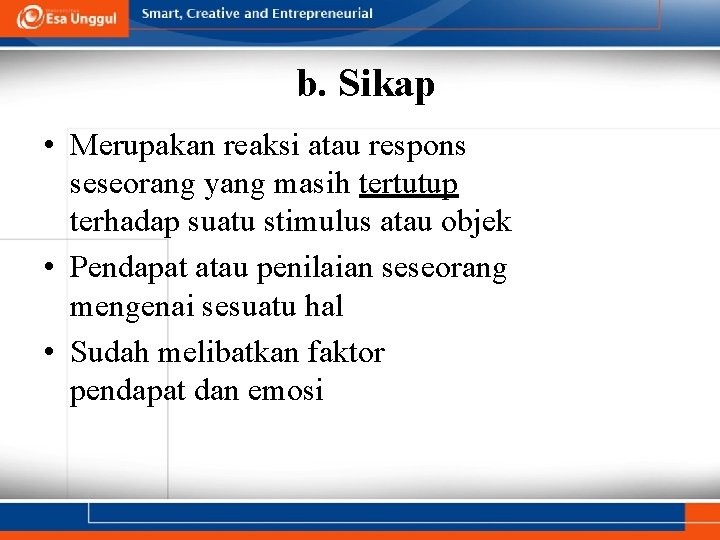 b. Sikap • Merupakan reaksi atau respons seseorang yang masih tertutup terhadap suatu stimulus