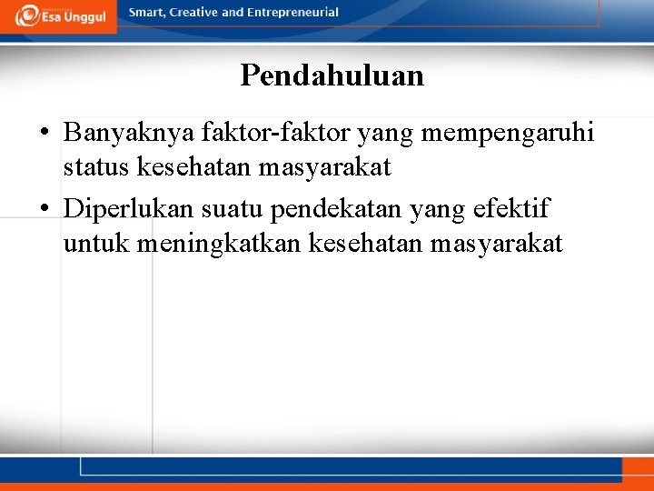 Pendahuluan • Banyaknya faktor-faktor yang mempengaruhi status kesehatan masyarakat • Diperlukan suatu pendekatan yang