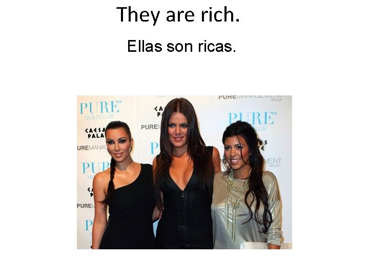 They are rich. Ellas son ricas. 