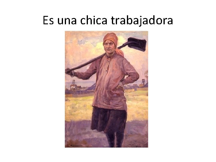 Es una chica trabajadora 