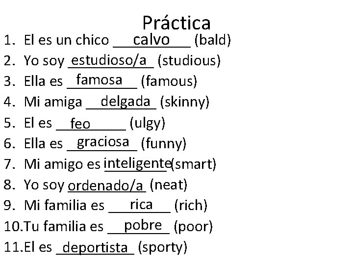 Práctica 1. El es un chico _____ calvo (bald) estudioso/a (studious) 2. Yo soy