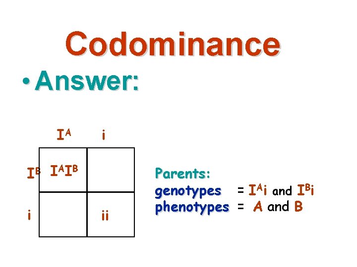 Codominance • Answer: IA IB i i I AI B ii Parents: genotypes =