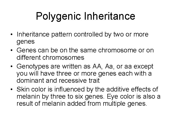 Polygenic Inheritance • Inheritance pattern controlled by two or more genes • Genes can