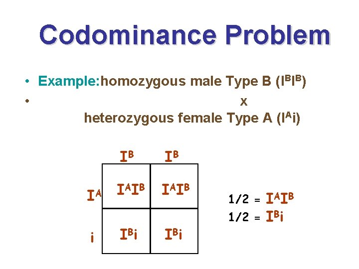 Codominance Problem • Example: homozygous male Type B (IBIB) • x heterozygous female Type