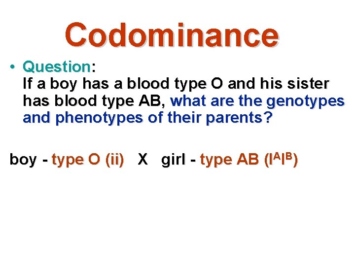 Codominance • Question: If a boy has a blood type O and his sister