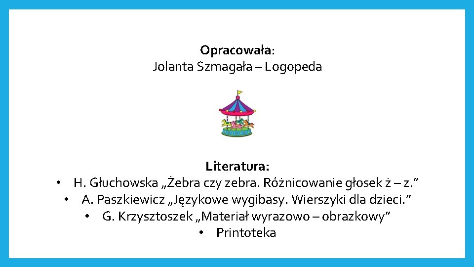 Opracowała: Jolanta Szmagała – Logopeda Literatura: • H. Głuchowska „Żebra czy zebra. Różnicowanie głosek