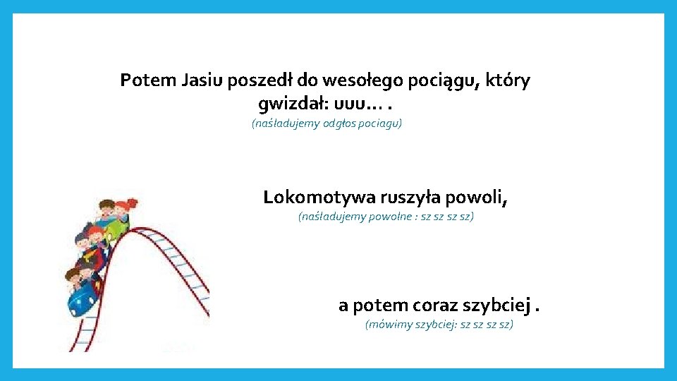 Potem Jasiu poszedł do wesołego pociągu, który gwizdał: uuu…. (naśladujemy odgłos pociagu) Lokomotywa ruszyła