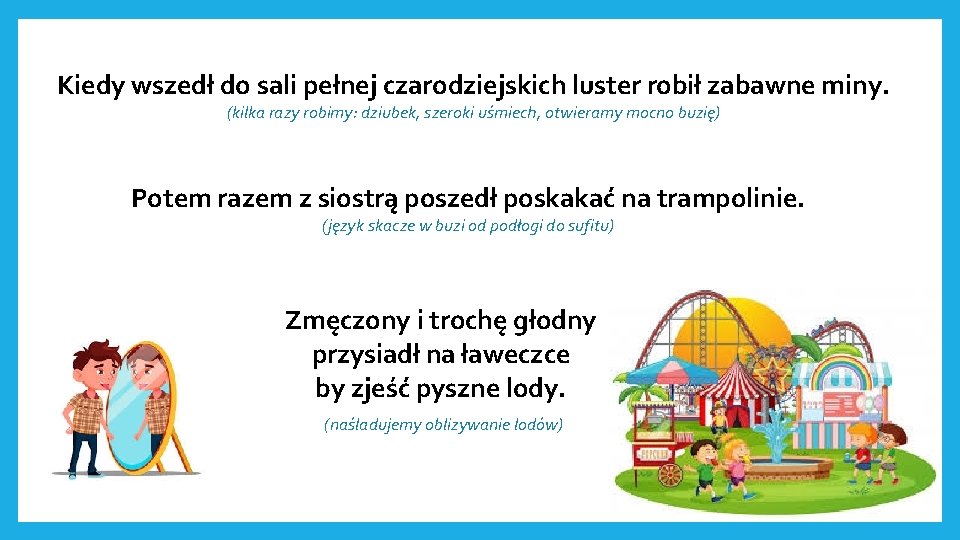 Kiedy wszedł do sali pełnej czarodziejskich luster robił zabawne miny. (kilka razy robimy: dziubek,