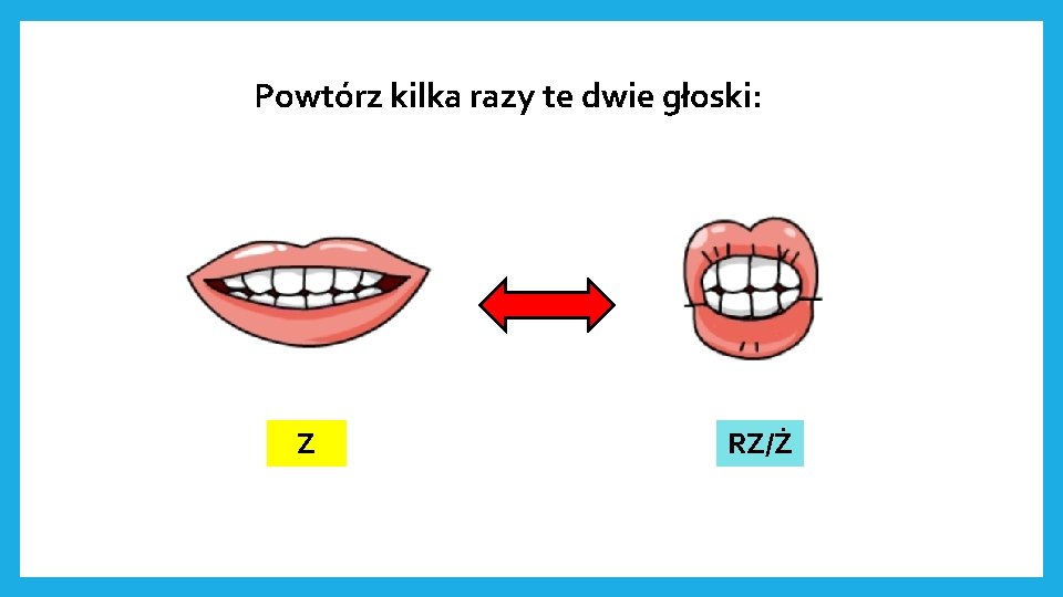 Powtórz kilka razy te dwie głoski: Z RZ/Ż 