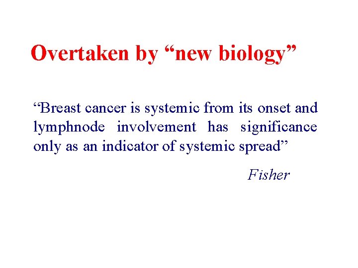 Overtaken by “new biology” “Breast cancer is systemic from its onset and lymphnode involvement Overtaken by “new biology” “Breast cancer is systemic from its onset and lymphnode involvement