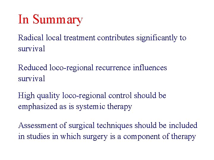 In Summary Radical local treatment contributes significantly to survival Reduced loco-regional recurrence influences survival In Summary Radical local treatment contributes significantly to survival Reduced loco-regional recurrence influences survival