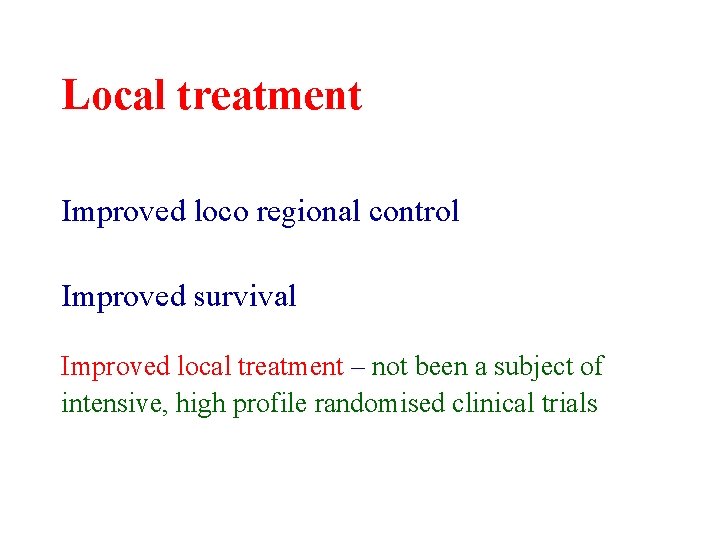 Local treatment Improved loco regional control Improved survival Improved local treatment – not been Local treatment Improved loco regional control Improved survival Improved local treatment – not been