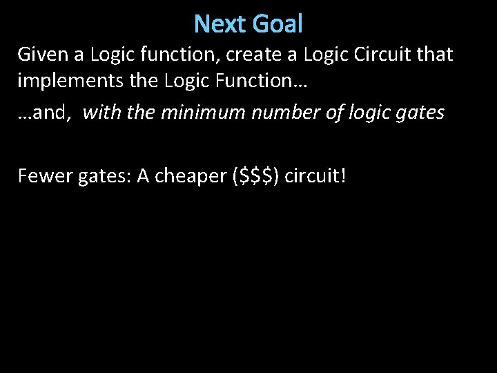 Next Goal Given a Logic function, create a Logic Circuit that implements the Logic