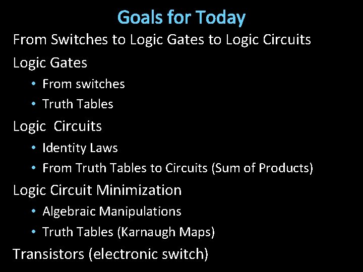 Goals for Today From Switches to Logic Gates to Logic Circuits Logic Gates •