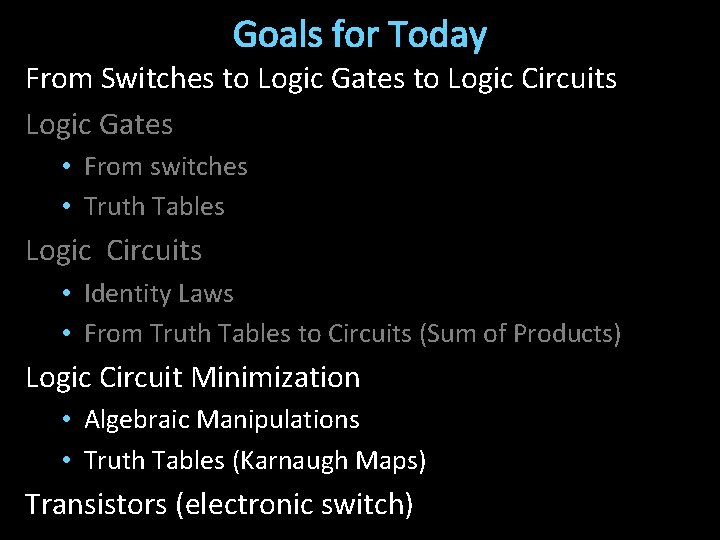 Goals for Today From Switches to Logic Gates to Logic Circuits Logic Gates •