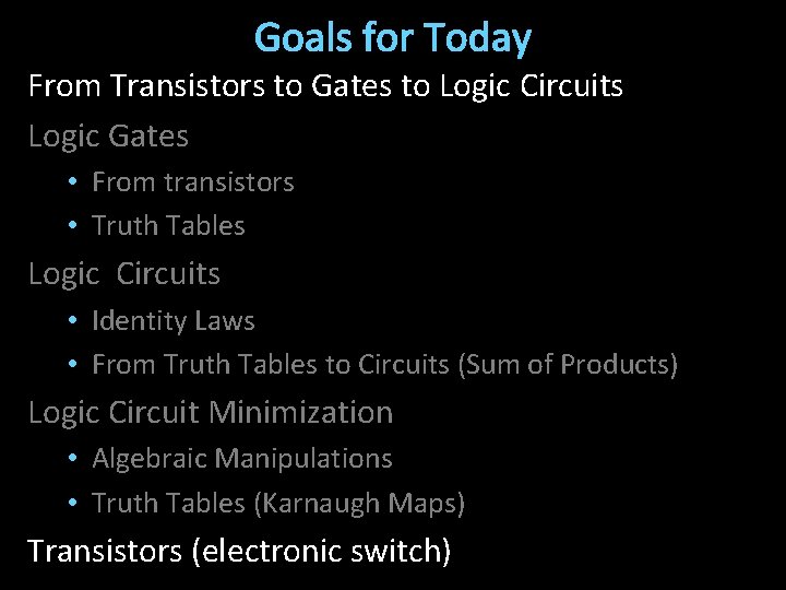 Goals for Today From Transistors to Gates to Logic Circuits Logic Gates • From
