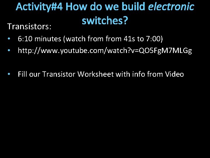 Activity#4 How do we build electronic switches? Transistors: • 6: 10 minutes (watch from