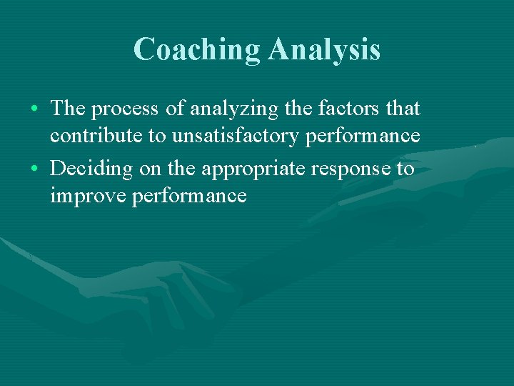 Coaching Analysis • The process of analyzing the factors that contribute to unsatisfactory performance