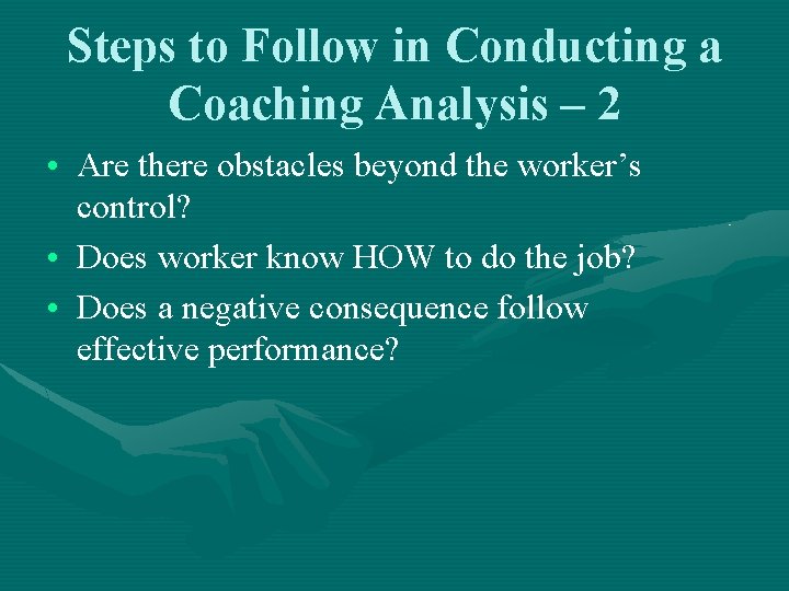 Steps to Follow in Conducting a Coaching Analysis – 2 • Are there obstacles