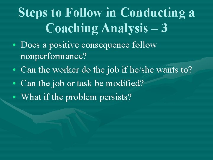 Steps to Follow in Conducting a Coaching Analysis – 3 • Does a positive