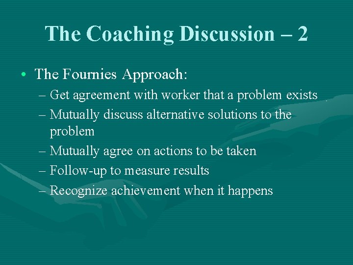 The Coaching Discussion – 2 • The Fournies Approach: – Get agreement with worker