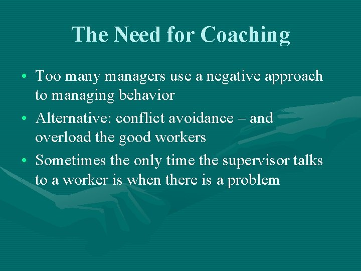 The Need for Coaching • Too many managers use a negative approach to managing