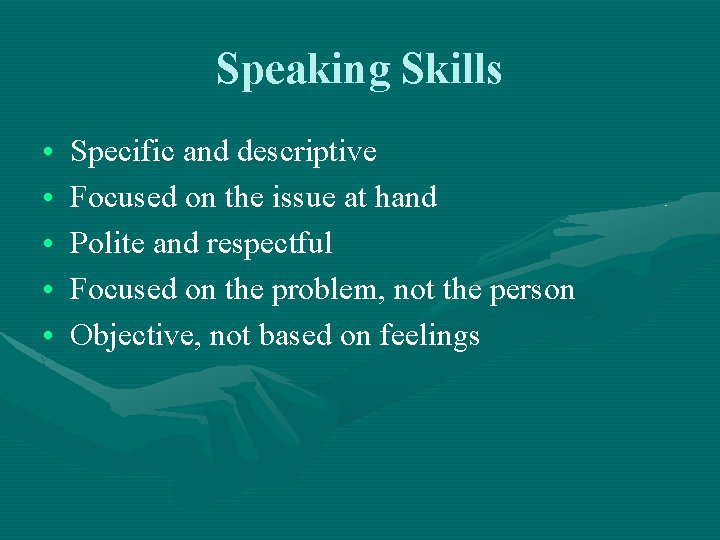 Speaking Skills • • • Specific and descriptive Focused on the issue at hand