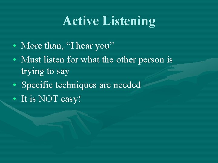 Active Listening • More than, “I hear you” • Must listen for what the