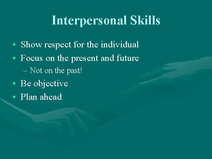 Interpersonal Skills • Show respect for the individual • Focus on the present and