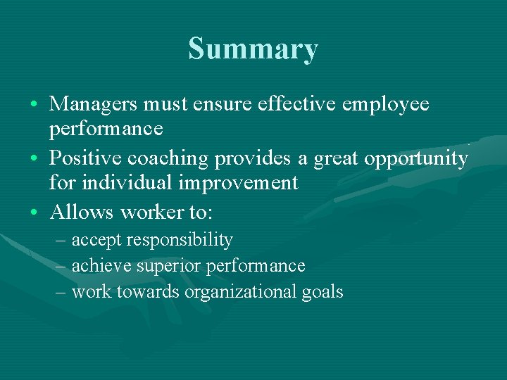 Summary • Managers must ensure effective employee performance • Positive coaching provides a great