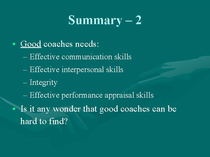 Summary – 2 • Good coaches needs: – Effective communication skills – Effective interpersonal