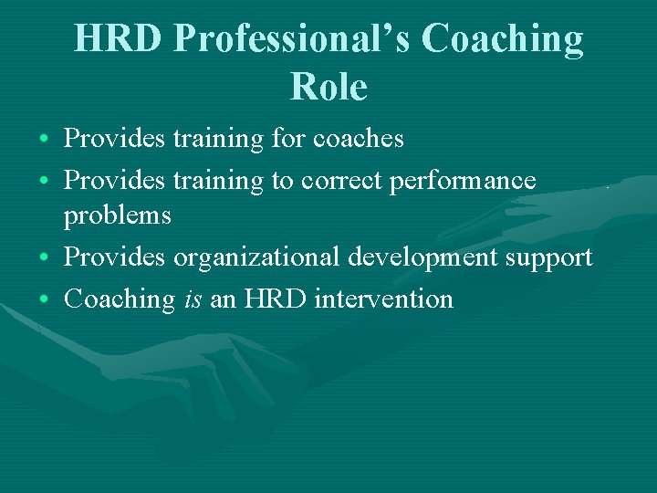 HRD Professional’s Coaching Role • Provides training for coaches • Provides training to correct