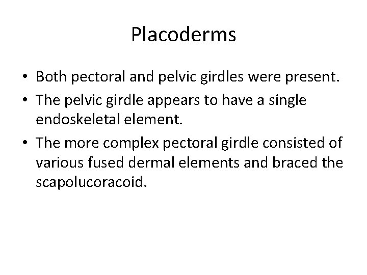 Placoderms • Both pectoral and pelvic girdles were present. • The pelvic girdle appears