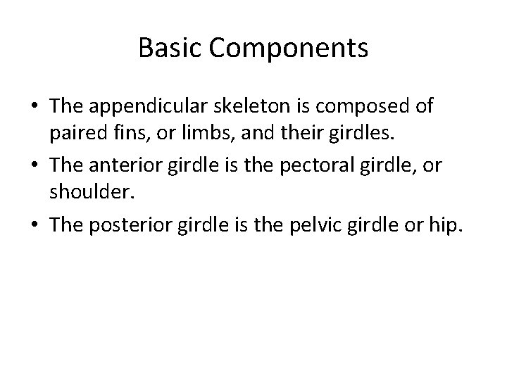 Basic Components • The appendicular skeleton is composed of paired fins, or limbs, and