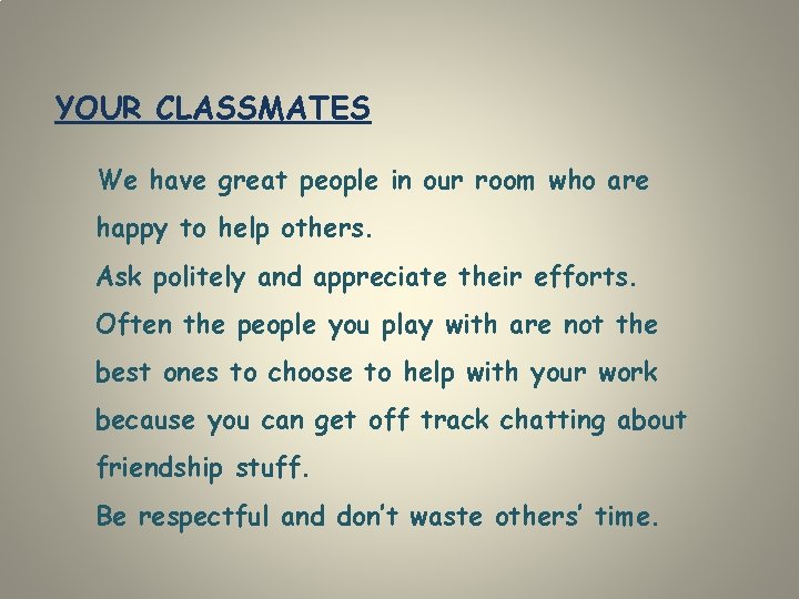 YOUR CLASSMATES We have great people in our room who are happy to help