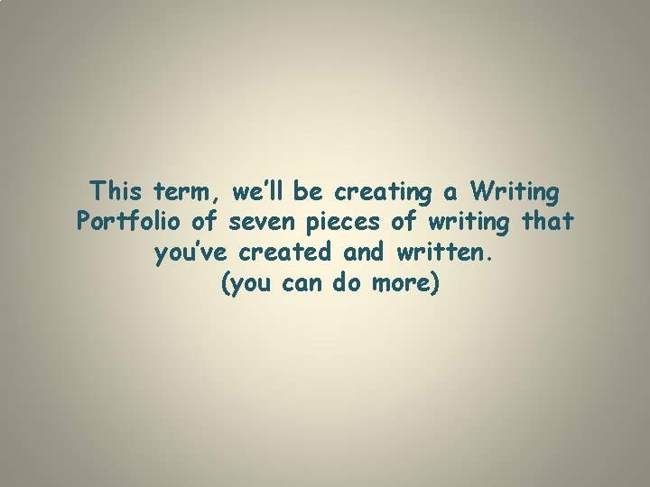This term, we’ll be creating a Writing Portfolio of seven pieces of writing that