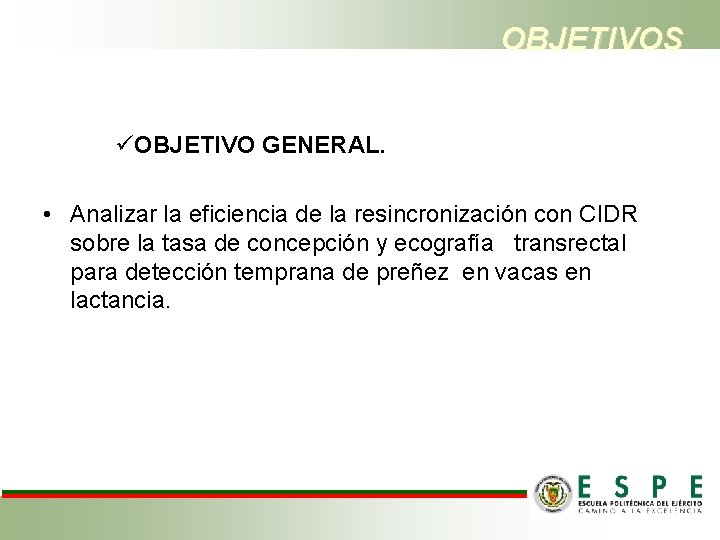 OBJETIVOS üOBJETIVO GENERAL. • Analizar la eficiencia de la resincronización con CIDR sobre la