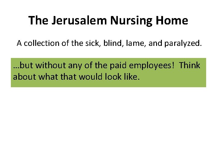 The Jerusalem Nursing Home A collection of the sick, blind, lame, and paralyzed. …but