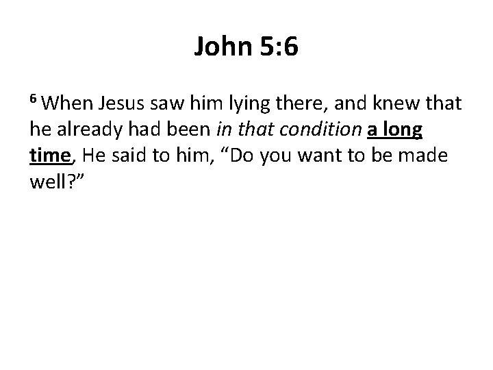 John 5: 6 6 When Jesus saw him lying there, and knew that he