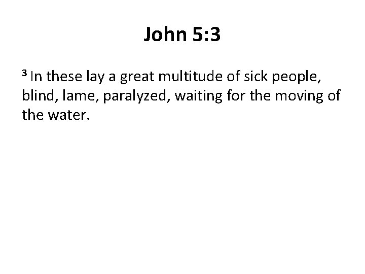 John 5: 3 3 In these lay a great multitude of sick people, blind,