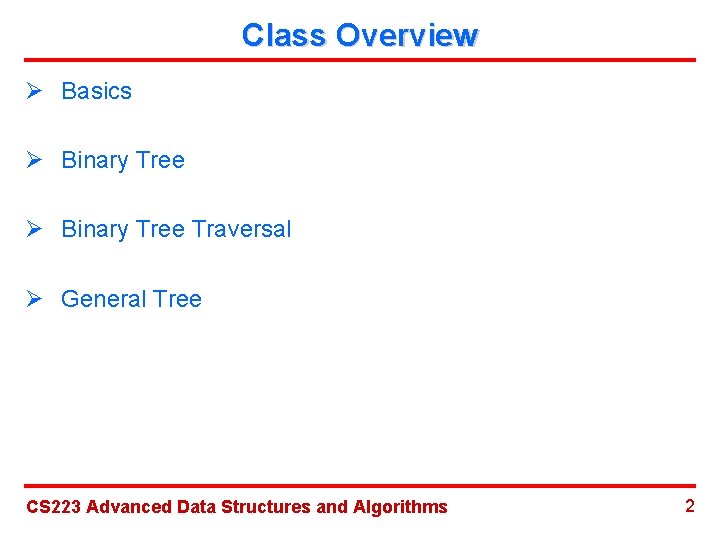 Class Overview Ø Basics Ø Binary Tree Traversal Ø General Tree CS 223 Advanced