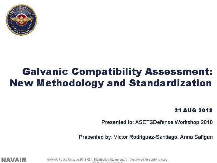 Galvanic Compatibility Assessment: New Methodology and Standardization 21 AUG 2018 Presented to: ASETSDefense Workshop